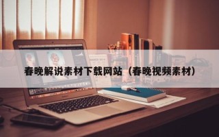 宣威春晚解说素材下载网站（春晚视频素材）