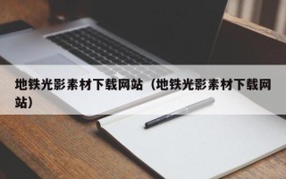 宣威地铁光影素材下载网站（地铁光影素材下载网站）