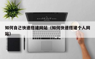宣威如何自己快速搭建网站（如何快速搭建个人网站）